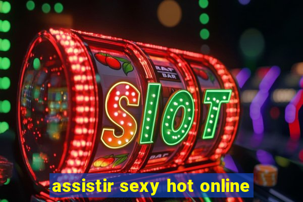 assistir sexy hot online